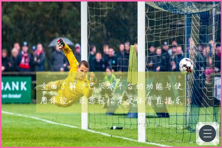 全面了解沙巴买球平台的功能与使用体验，让您轻松享受体育直播乐趣