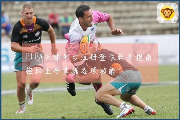 FIFA买球平台注册登录新手指南，轻松上手掌握各项功能