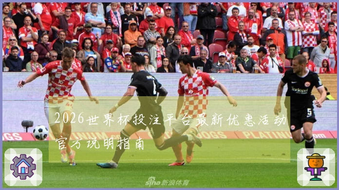 2026世界杯投注平台最新优惠活动官方说明指南