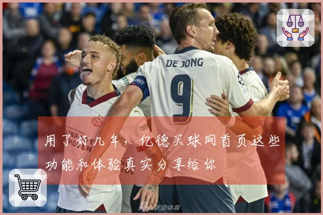用了好几年,亿德买球网首页这些功能和体验真实分享给你